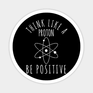 Science Nerd Think Like A Proton Be Positive Teacher Student Magnet